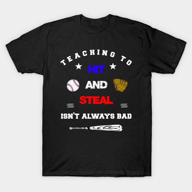 Teaching To Hit And Steal Isn't Always Bad Baseball Coach Saying T-Shirt by egcreations